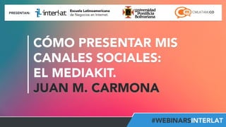 #FormaciónEBusiness
CÓMO PRESENTAR MIS
CANALES SOCIALES:
EL MEDIAKIT.
JUAN M. CARMONA
 