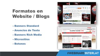 #FormaciónEBusiness
Formatos en
Website / Blogs
-  Banners Standard
-  Anuncios de Texto
-  Banners Rich Media
-  Micrositios
-  Botones
 