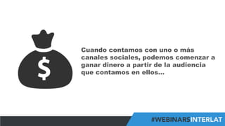 #FormaciónEBusiness
Cuando contamos con uno o más
canales sociales, podemos comenzar a
ganar dinero a partir de la audiencia
que contamos en ellos…
 
