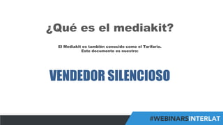 #FormaciónEBusiness
¿Qué es el mediakit?
El Mediakit es también conocido como el Tarifario.
Este documento es nuestro:
VENDEDOR SILENCIOSO
 