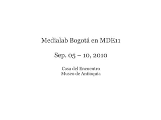 Medialab Bogotá en MDE11

   Sep. 05 – 10, 2010
      Casa del Encuentro
      Museo de Antioquia
 