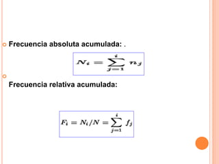  Frecuencia absoluta acumulada: . 
 
Frecuencia relativa acumulada: 
 