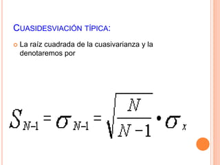 CUASIDESVIACIÓN TÍPICA: 
 La raíz cuadrada de la cuasivarianza y la 
denotaremos por 
 
