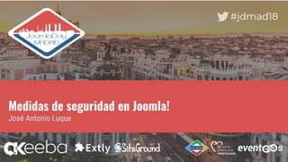 #jdmad18
Medidas de seguridad en Joomla!
José Antonio Luque
 