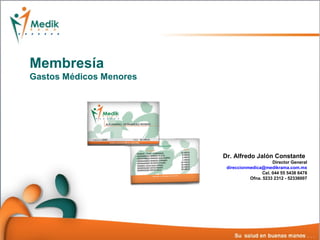Membresía
Gastos Médicos Menores
Dr. Alfredo Jalón Constante
Director General
direccionmedica@medikrama.com.mx
Cel. 044 55 5438 6478
Ofna. 5233 2312 - 52336007
 