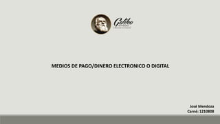 MEDIOS DE PAGO/DINERO ELECTRONICO O DIGITAL
José Mendoza
Carné: 1210808
 