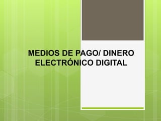 MEDIOS DE PAGO/ DINERO ELECTRÓNICO DIGITAL 