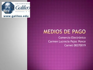 Medios de pago Comercio Electrónico Carmen Lucrecia Pajoc Ponce Carnet 08370019 