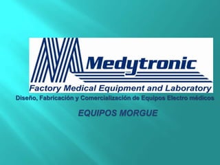 Diseño, Fabricación y Comercialización de Equipos Electro médicos

                    EQUIPOS MORGUE
 