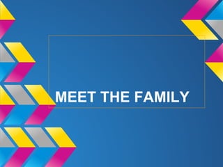 MEET THE FAMILY
 