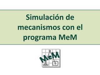 Simulación de
mecanismos con el
programa MeM

 