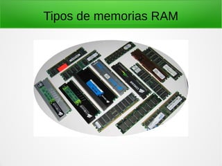 Tipos de memorias RAM
 