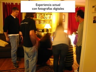 Experiencia actual
con fotografías digitales
 