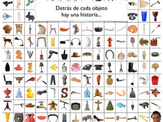 Detrás de cada objeto
hay una historia...
 