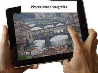 Materializando fotografías
 