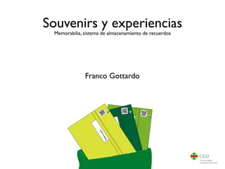 Souvenirs y experiencias
Memorabilia, sistema de almacenamiento de recuerdos
Franco Gottardo
 