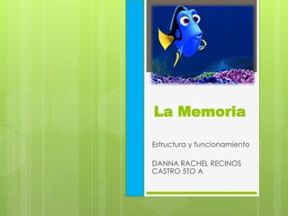La Memoria
Estructura y funcionamiento
DANNA RACHEL RECINOS
CASTRO 5TO A
 