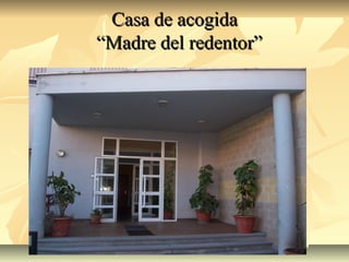 Casa de acogidaCasa de acogida
“Madre del redentor”“Madre del redentor”
 