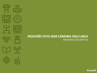 REDISEÑO SITIO WEB CANAIMA GNU/LINUX

MEMORIA DESCRIPTIVA

 