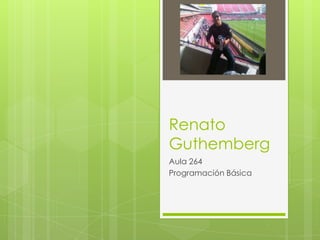 Renato
Guthemberg
Aula 264
Programación Básica
 