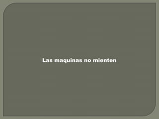 Las maquinas no mienten
 