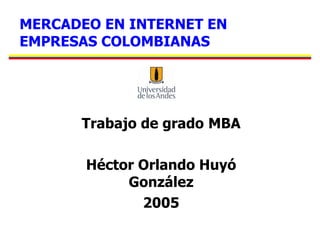 MERCADEO EN INTERNET EN EMPRESAS COLOMBIANAS Trabajo de grado   MBA Héctor Orlando Huyó González 2005 