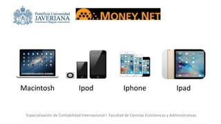 Macintosh Ipod Iphone Ipad
Especialización de Contabilidad Internacional I Facultad de Ciencias Económicas y Administrativas
 