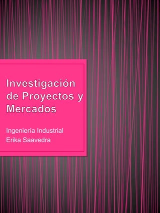 Ingeniería Industrial
Erika Saavedra
 