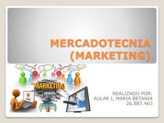 MERCADOTECNIA
(MARKETING)
REALIZADO POR:
AULAR I, MARIA BETANIA
26.887.463
 