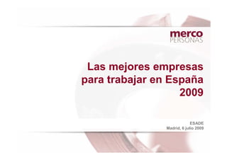 Las mejores empresas
para trabajar en España
                   2009

                             ESADE
                Madrid, 6 julio 2009
 