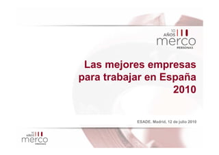 Las mejores empresas
para trabajar en España
                   2010

           ESADE. Madrid, 12 de julio 2010
 