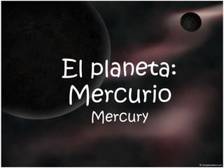 El planeta:
Mercurio
  Mercury
 