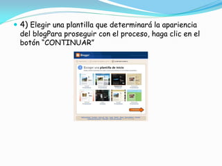  4) Elegir una plantilla que determinará la apariencia
del blogPara proseguir con el proceso, haga clic en el
botón “CONTINUAR”

 