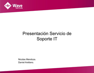 Presentación Servicio de
Soporte IT
Nicolas Mendoza.
Daniel Arellano.
 