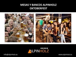 www.alpinholz.es
info@alpinholz.es
MESAS Y BANCOS ALPINHOLZ
OKTOBERFEST
 