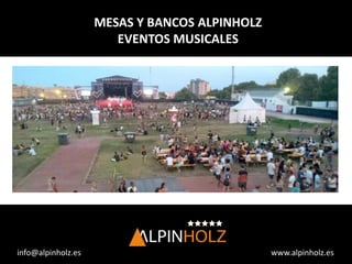 www.alpinholz.es
info@alpinholz.es
MESAS Y BANCOS ALPINHOLZ
EVENTOS MUSICALES
 