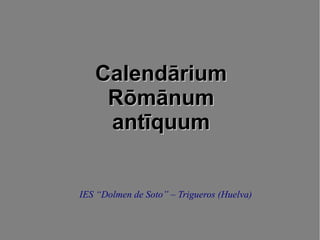 Calendārium
    Rōmānum
    antīquum


IES “Dolmen de Soto” – Trigueros (Huelva)
 
