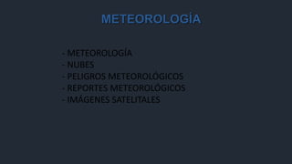 METEOROLOGÍA
- METEOROLOGÍA
- NUBES
- PELIGROS METEOROLÓGICOS
- REPORTES METEOROLÓGICOS
- IMÁGENES SATELITALES
 