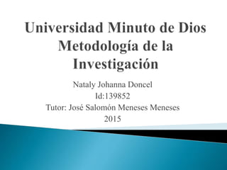 Nataly Johanna Doncel
Id:139852
Tutor: José Salomón Meneses Meneses
2015
 