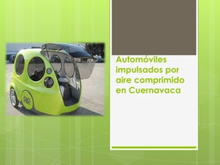 Automóviles
impulsados por
aire comprimido
en Cuernavaca
 