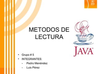 METODOS DE
LECTURA
• Grupo # 5
• INTEGRANTES:
- Pedro Menéndez
- Luis Pérez
 