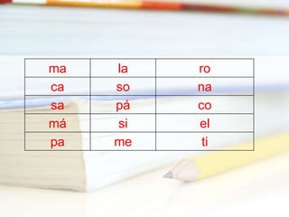 ma la ro
ca so na
sa pá co
má si el
pa me ti
 