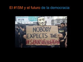 El #15M y el futuro  de la democracia Por Bernardo Gutiérrez 