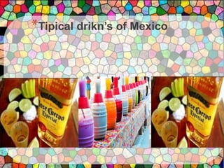 *Tipical drikn’s of Mexico
 