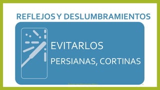 REFLEJOSY DESLUMBRAMIENTOS
EVITARLOS
PERSIANAS, CORTINAS
Docente: José Manuel López Molina 20
 