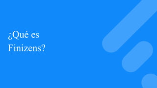 ¿Qué es
Finizens?
 