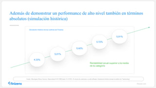 Además de demonstrar un performance de alto nivel también en términos
absolutos (simulación histórica)
finizens.com
Fuente: Mornigstar Direct, Inverco. Datos desde 01/01/2006 hasta 31/12/2015. El efecto de comisiones ya está reflejado. Simulación histórica basad en análisis de “backtesting”.
4,33%
5,40%
5,91%
5,72%
5,01%
Simulación histórica de las carteras de Finizens
Rentabilidad anual superior a la media
de la categoría
 