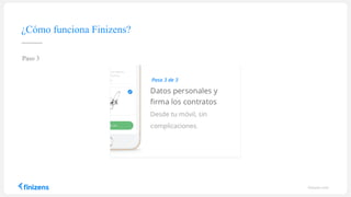 t
finizens.com
¿Cómo funciona Finizens?
Paso 3
 
