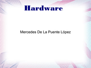 Hardware


Mercedes De La Puente López
 