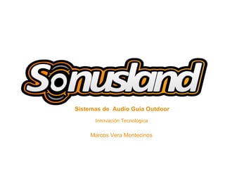 Sistemas de Audio Guía Outdoor
Innovación Tecnológica
Marcos Vera Montecinos
 